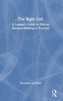 Hardcover The Right Call: A Leader's Guide to Ethical Decision-Making in Practice Book