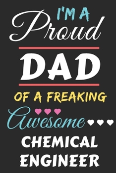 I'm A Proud Dad Of A Freaking Awesome Chemical Engineer: lined notebook,funny Chemical Engineer gift