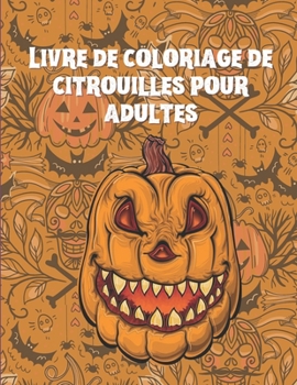 Paperback Livre de coloriage de citrouilles pour adultes: Mandalas de citrouilles florales à colorier pour des heures de plaisir et de relaxation, de gestion du [French] Book