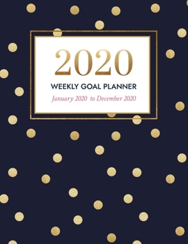 2020 Weekly Goal Planner: January 2020 - December 2020 Vertical Weekly Layout with Time Slots, Monthly and Weekly Goal Setting Pages with Weekly Review, Gratitude and Habit Tracker (Dots and Navy)