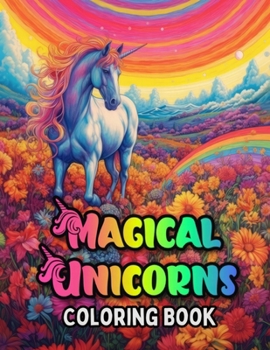 Magical Unicorns Coloring Book | Mythical Creatures - Unicorn Edition: An Adult Coloring Adventure: Unleash the Magic of Unicorn Dreams with our Exquisite Fantasy Coloring Pages Kids & Adults 8 Up