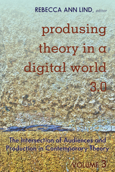 Paperback Produsing Theory in a Digital World 3.0: The Intersection of Audiences and Production in Contemporary Theory - Volume 3 Book