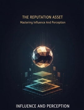Paperback The Reputation Asset: Mastering Influence And Perception Book