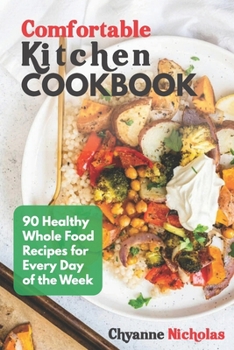 Paperback Comfortable Kitchen Cookbook: 90 Healthy Whole Food Recipes for Every Day of the Week Book