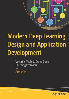 Paperback Modern Deep Learning Design and Application Development: Versatile Tools to Solve Deep Learning Problems Book