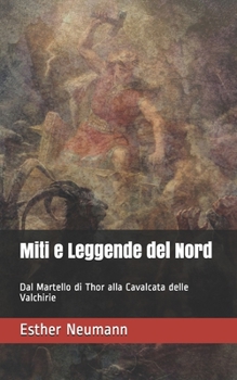Paperback Miti e Leggende del Nord: Dal Martello di Thor alla Cavalcata delle Valchirie [Italian] Book