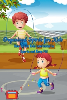 Paperback Organized Sports for Kids: How To Get Kids Interested In Sports and Keep Fit!: All Kids' Sport Book