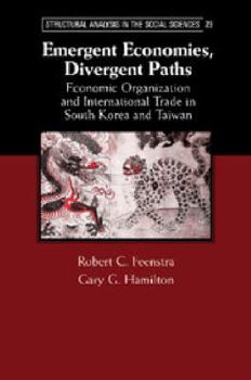 Emergent Economies, Divergent Paths: Economic Organization and International Trade in South Korea and Taiwan - Book  of the Structural Analysis in the Social Sciences