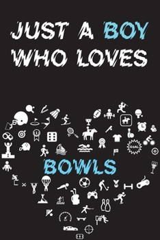 Just A Boy Who Loves BOWLS Notebook: Simple Notebook, Awesome Gift For Boys, Decorative Journal for BOWLS Lover: Notebook /Journal Gift, Decorative Pages,100 pages, 6x9, Soft cover, Mate Finish