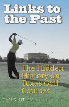 Hardcover Links to the Past: The Hidden History on Texas Golf Courses Book