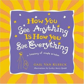 Hardcover How You See Anything is How You See Everything: A Treasury of Simple Wisdom Book