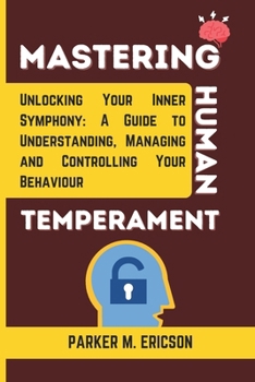 Paperback Mastering Human Temperament: Unlocking Your Inner Symphony- A Guide to Understanding, Managing and Controlling Your Behaviour Book