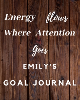 Paperback Energy Flows Where Attention Goes Emily's Goal Journal: 2020 New Year Planner Goal Journal Gift for Emily / Notebook / Diary / Unique Greeting Card Al Book