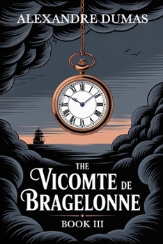 Le Vicomte de Bragelonne: Ou, Dix ANS Plus Tard; Complement Des Trois Mousquetaires Et de Vingt ANS Apres; Volume 3 (French Edition)