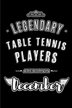 Paperback Legendary Table Tennis Players are born in December: Blank Lined profession Journal Notebooks Diary as Appreciation, Birthday, Welcome, Farewell, Than Book