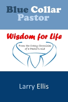 Paperback Blue Collar Pastor: Wisdom for Life From the Crazy Chronicles of a Pastor's Kid Book