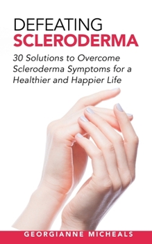 Paperback Defeating Scleroderma: 30 Solutions to Overcome Scleroderma Symptoms for a Healthier and happier Life Book