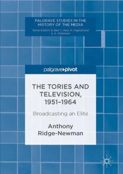 Hardcover The Tories and Television, 1951-1964: Broadcasting an Elite Book