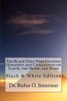 Paperback The Black Ones Who Founded Humanity and Civilization on Earth, the Moon, and Mars: Black & White Edition Book