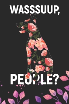 Wasssuup, People?: Cool Doberman Pinscher Dog Journal Notebook - Doberman Pinscher Puppy Lover Gifts – Funny Doberman Pinscher Dog Notebook - Doberman Pinscher Owner Gifts. 6 x 9 in 120 pages