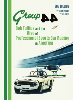 Group 44, Bob Tullius and the Rise of Professional Sports Car Racing in America : Bob Tullius and the Rise of Professional Sports Car Racing in America