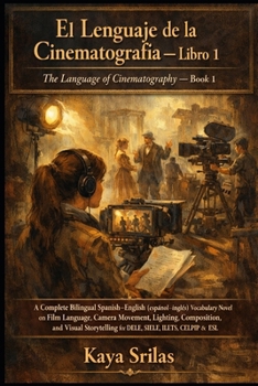 El Lenguaje de la Cinematografía — Libro 1 / The Language of Cinematography — Book 1: A Bilingual Spanish–English (español–inglés) Vocabulary Novel ... & Reading Comprehension) (Spanish Edition)