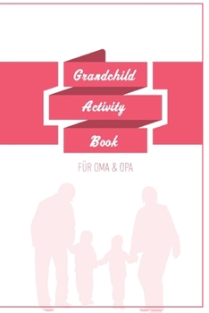 Grandchild Activity Book For Grandma And Grandpa: Great Activity Diary For Grandma, Grandpa And Grandchildren Gift For Grandma Grandpa For Birth 120 Pages Notebook, Lovingly Designed