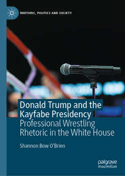 Hardcover Donald Trump and the Kayfabe Presidency: Professional Wrestling Rhetoric in the White House Book