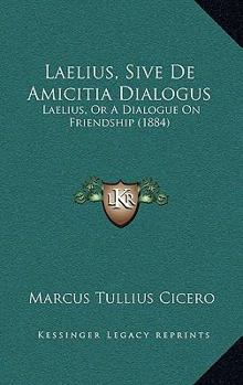 Paperback Laelius, Sive De Amicitia Dialogus: Laelius, Or A Dialogue On Friendship (1884) Book