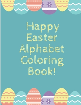 Paperback Happy Easter Alphabet Coloring Book: For Kids Ages 3-5 Book