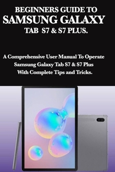 Paperback Beginners Guide to Samsung Galaxy Tab S7 & S7 Plus: A Comprehensive User Manual To Operate Samsung Galaxy Tab S7 & S7 Plus With Complete Tips and Tric Book