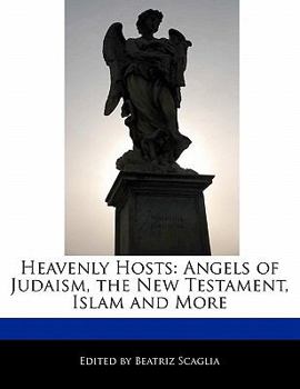 Heavenly Hosts : Angels of Judaism, the New Testament, Islam and More