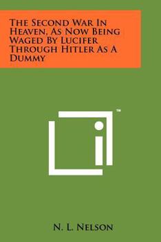 Paperback The Second War in Heaven, as Now Being Waged by Lucifer Through Hitler as a Dummy Book