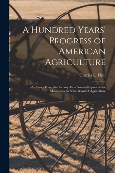 Paperback A Hundred Years' Progress of American Agriculture: an Essay From the Twenty-first Annual Report of the Massachusetts State Board of Agriculture Book