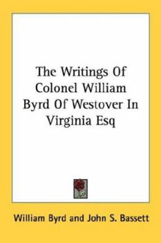 Paperback The Writings Of Colonel William Byrd Of Westover In Virginia Esq Book