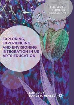 Paperback Exploring, Experiencing, and Envisioning Integration in Us Arts Education Book