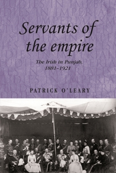 Hardcover Servants of the Empire: The Irish in Punjab, 1881-1921 Book