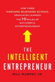Hardcover The Intelligent Entrepreneur: How Three Harvard Business School Graduates Learned the 10 Rules of Successful Entrepreneurship Book