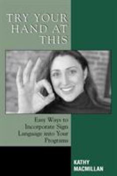 Paperback Try Your Hand at This: Easy Ways to Incorporate Sign Language into Your Programs Book