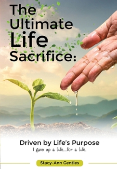 Paperback The Ultimate Life Sacrifice: Driven by life's purpose: (I Gave Up A Life For A Life) Book