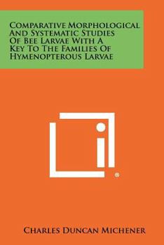 Paperback Comparative Morphological And Systematic Studies Of Bee Larvae With A Key To The Families Of Hymenopterous Larvae Book