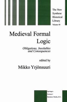 Medieval Formal Logic - Obligations, Insolubles and Consequences (The New Synthese Historical Library - formerly: The Synthese Historical Library, Volume 49)