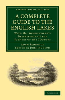 Paperback A Complete Guide to the English Lakes, Comprising Minute Directions for the Tourist: With Mr. Wordsworth's Description of the Scenery of the Country, Book