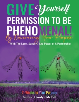 Paperback Give Yourself Permission To Be Phenomenal! By Discovering Your Purpose: With The Love, Support, And Power of A Partnership Book