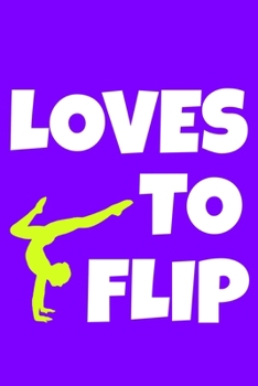 Loves To Flip: Blank Lined Notebook Practice Note Training Log Journal: Gymnastic Gifts For Gymnast Team Lover Fan Coach Girls Women Him Her 6x9 | 110 ... Pages | Plain White Paper | Soft Cover Book