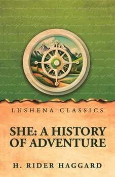 She: A History of Adventure: A History of Adventure by H. Rider Haggard