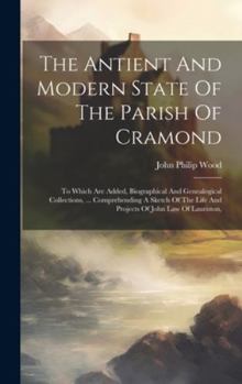 Hardcover The Antient And Modern State Of The Parish Of Cramond: To Which Are Added, Biographical And Genealogical Collections, ... Comprehending A Sketch Of Th Book