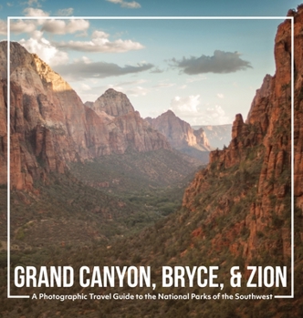 Hardcover Grand Canyon, Bryce, & Zion: A Photographic Travel Guide to the National Parks of the Southwest: America's National Parks: A Grand Canyon Travel Gu Book