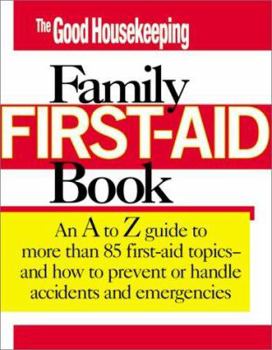 Paperback The Good Housekeeping Family First Aid Book: An A to Z Guide to More Than 75 First Aid Topics-And How to Prevent or Handle Accidents and Emergencies Book