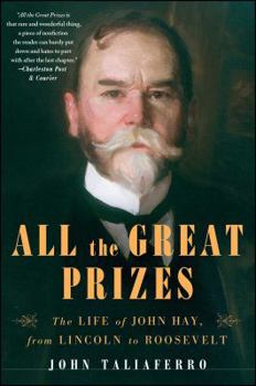 Paperback All the Great Prizes: The Life of John Hay, from Lincoln to Roosevelt Book